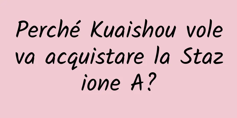 Perché Kuaishou voleva acquistare la Stazione A?