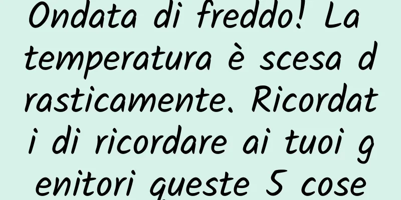 Ondata di freddo! La temperatura è scesa drasticamente. Ricordati di ricordare ai tuoi genitori queste 5 cose