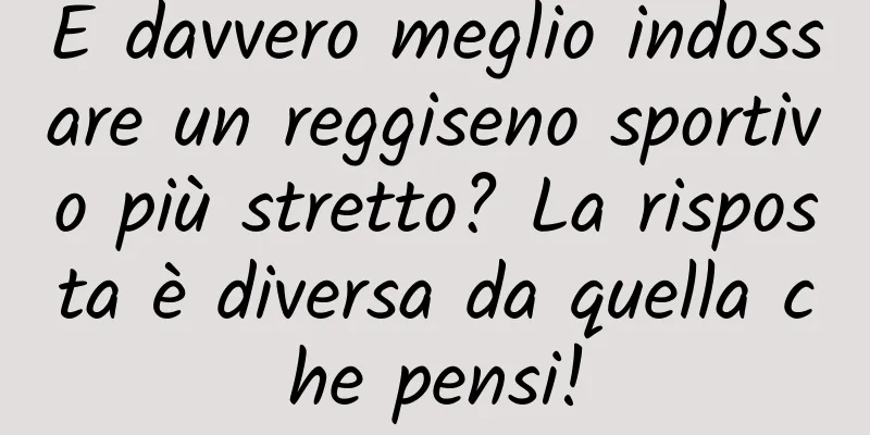 È davvero meglio indossare un reggiseno sportivo più stretto? La risposta è diversa da quella che pensi!