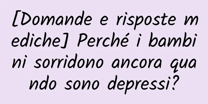 [Domande e risposte mediche] Perché i bambini sorridono ancora quando sono depressi?