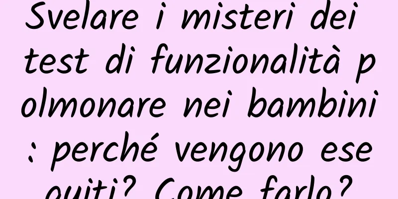 Svelare i misteri dei test di funzionalità polmonare nei bambini: perché vengono eseguiti? Come farlo?