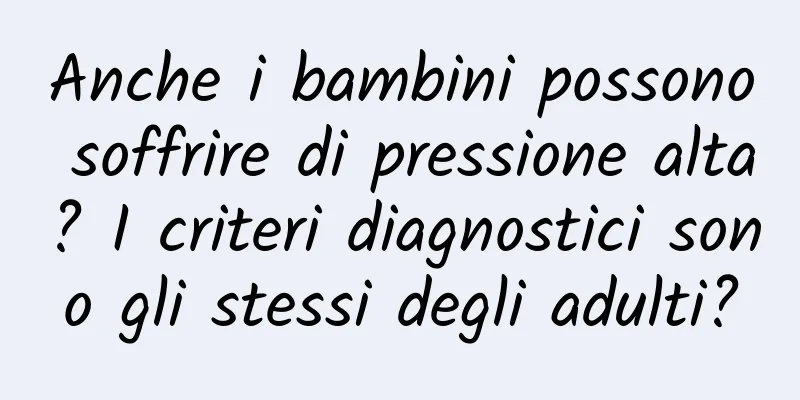 Anche i bambini possono soffrire di pressione alta? I criteri diagnostici sono gli stessi degli adulti?