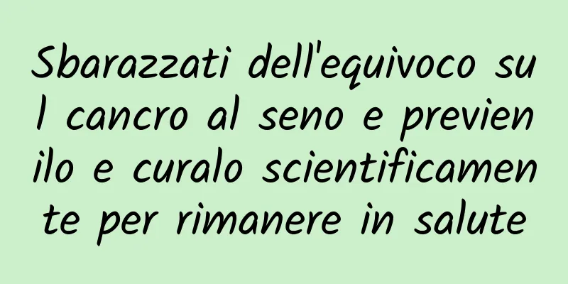 Sbarazzati dell'equivoco sul cancro al seno e previenilo e curalo scientificamente per rimanere in salute