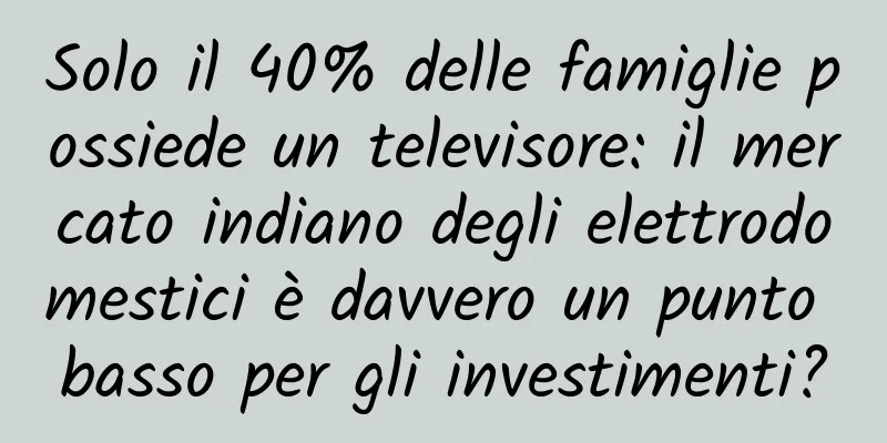 Solo il 40% delle famiglie possiede un televisore: il mercato indiano degli elettrodomestici è davvero un punto basso per gli investimenti?