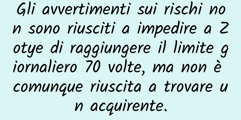 Gli avvertimenti sui rischi non sono riusciti a impedire a Zotye di raggiungere il limite giornaliero 70 volte, ma non è comunque riuscita a trovare un acquirente.