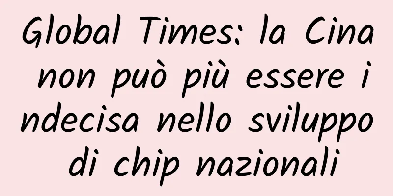 Global Times: la Cina non può più essere indecisa nello sviluppo di chip nazionali