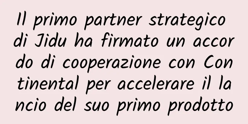 Il primo partner strategico di Jidu ha firmato un accordo di cooperazione con Continental per accelerare il lancio del suo primo prodotto