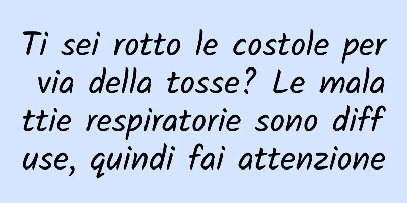 Ti sei rotto le costole per via della tosse? Le malattie respiratorie sono diffuse, quindi fai attenzione