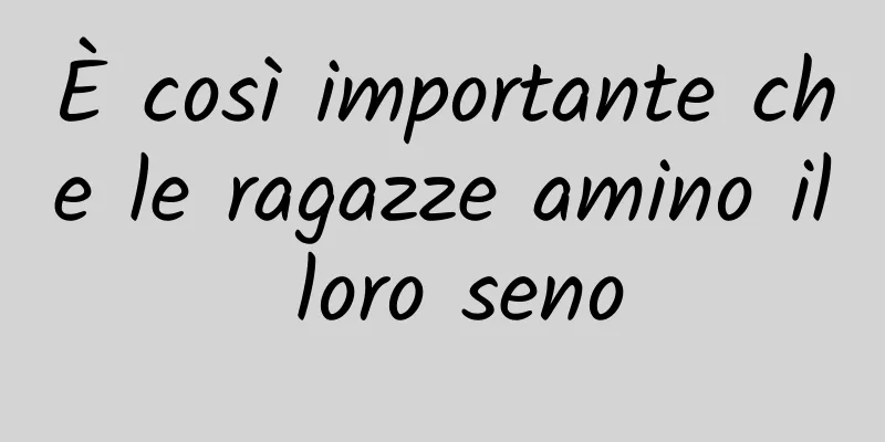 È così importante che le ragazze amino il loro seno