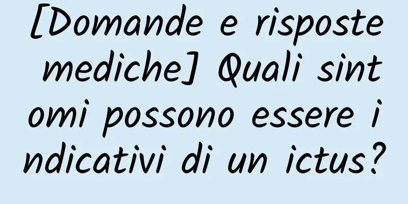 [Domande e risposte mediche] Quali sintomi possono essere indicativi di un ictus?