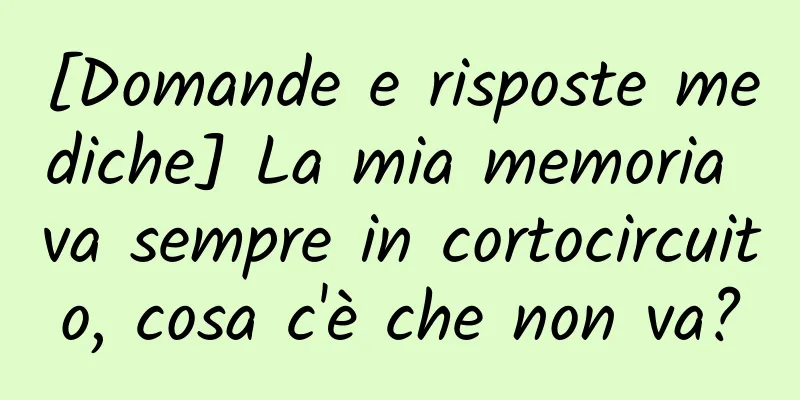 [Domande e risposte mediche] La mia memoria va sempre in cortocircuito, cosa c'è che non va?