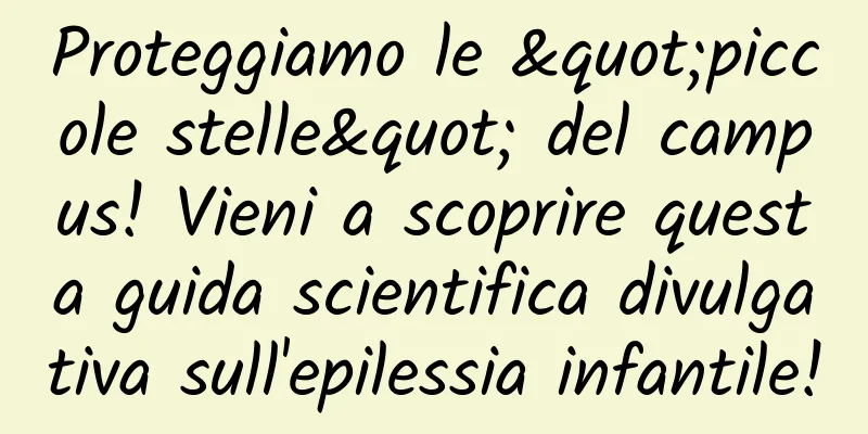 Proteggiamo le "piccole stelle" del campus! Vieni a scoprire questa guida scientifica divulgativa sull'epilessia infantile!