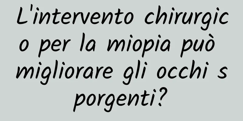 L'intervento chirurgico per la miopia può migliorare gli occhi sporgenti?