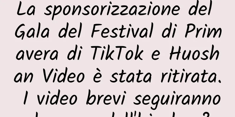 La sponsorizzazione del Gala del Festival di Primavera di TikTok e Huoshan Video è stata ritirata. I video brevi seguiranno le orme dell'hip-hop?