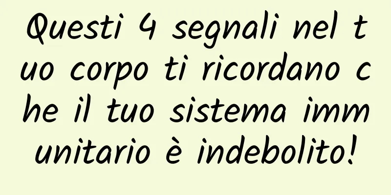 Questi 4 segnali nel tuo corpo ti ricordano che il tuo sistema immunitario è indebolito!