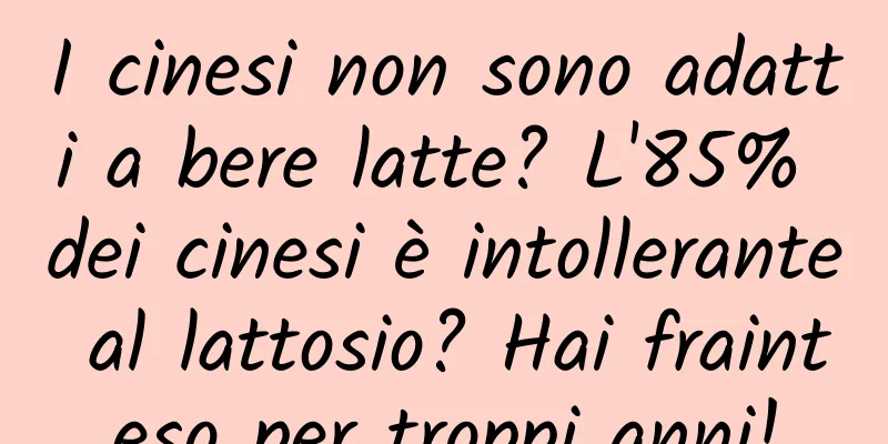 I cinesi non sono adatti a bere latte? L'85% dei cinesi è intollerante al lattosio? Hai frainteso per troppi anni!
