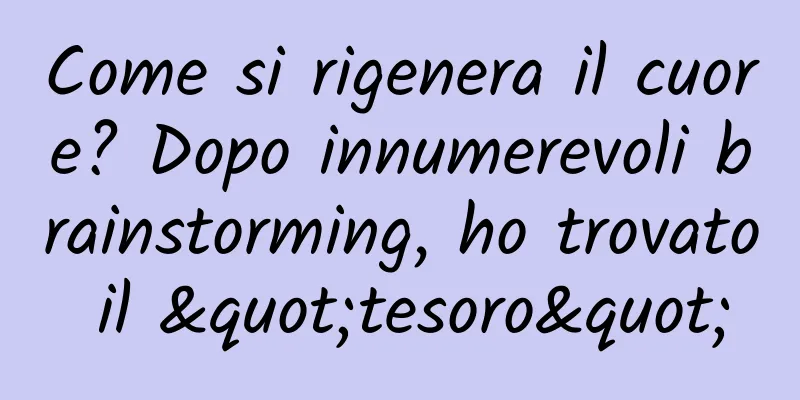 Come si rigenera il cuore? Dopo innumerevoli brainstorming, ho trovato il "tesoro"