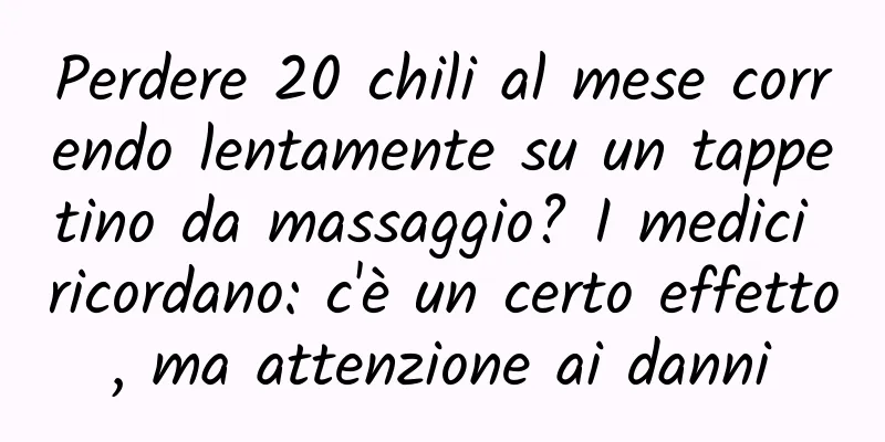 Perdere 20 chili al mese correndo lentamente su un tappetino da massaggio? I medici ricordano: c'è un certo effetto, ma attenzione ai danni