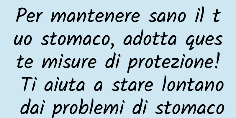 Per mantenere sano il tuo stomaco, adotta queste misure di protezione! Ti aiuta a stare lontano dai problemi di stomaco