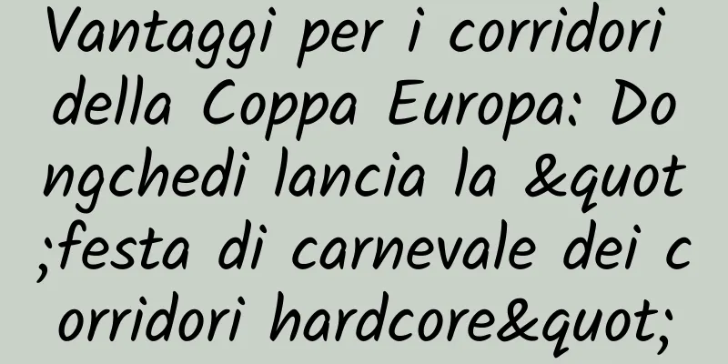 Vantaggi per i corridori della Coppa Europa: Dongchedi lancia la "festa di carnevale dei corridori hardcore"