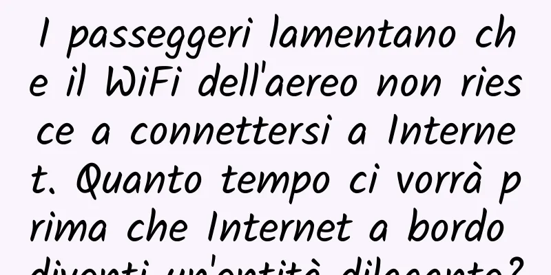 I passeggeri lamentano che il WiFi dell'aereo non riesce a connettersi a Internet. Quanto tempo ci vorrà prima che Internet a bordo diventi un'entità dilagante?