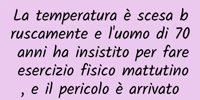 La temperatura è scesa bruscamente e l'uomo di 70 anni ha insistito per fare esercizio fisico mattutino, e il pericolo è arrivato