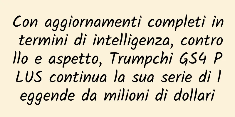 Con aggiornamenti completi in termini di intelligenza, controllo e aspetto, Trumpchi GS4 PLUS continua la sua serie di leggende da milioni di dollari