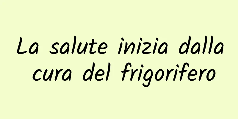 La salute inizia dalla cura del frigorifero