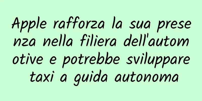 Apple rafforza la sua presenza nella filiera dell'automotive e potrebbe sviluppare taxi a guida autonoma