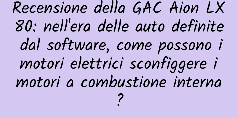 Recensione della GAC ​​Aion LX80: nell'era delle auto definite dal software, come possono i motori elettrici sconfiggere i motori a combustione interna?