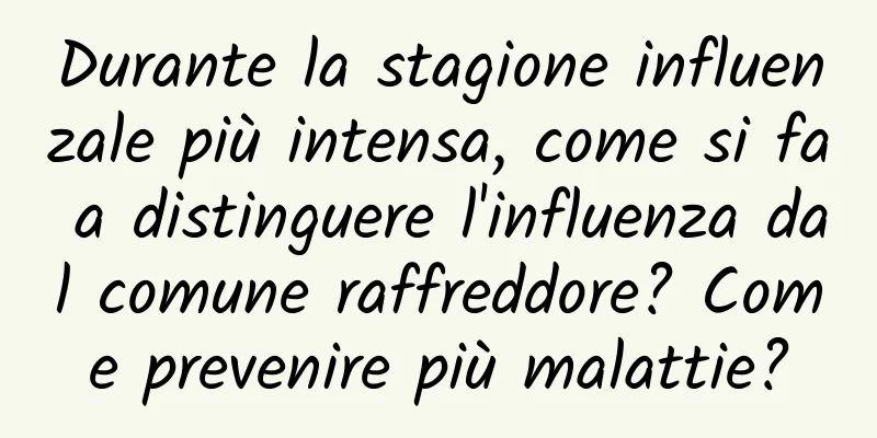 Durante la stagione influenzale più intensa, come si fa a distinguere l'influenza dal comune raffreddore? Come prevenire più malattie?