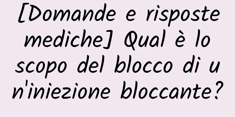 [Domande e risposte mediche] Qual è lo scopo del blocco di un'iniezione bloccante?