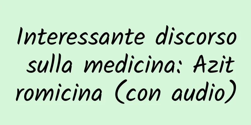 Interessante discorso sulla medicina: Azitromicina (con audio)
