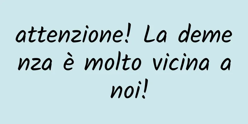 attenzione! La demenza è molto vicina a noi!