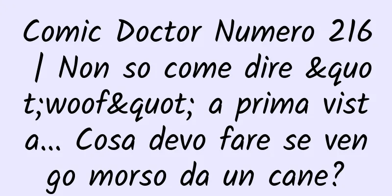 Comic Doctor Numero 216 | Non so come dire "woof" a prima vista... Cosa devo fare se vengo morso da un cane?