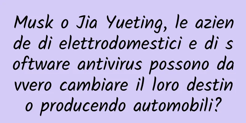 Musk o Jia Yueting, le aziende di elettrodomestici e di software antivirus possono davvero cambiare il loro destino producendo automobili?