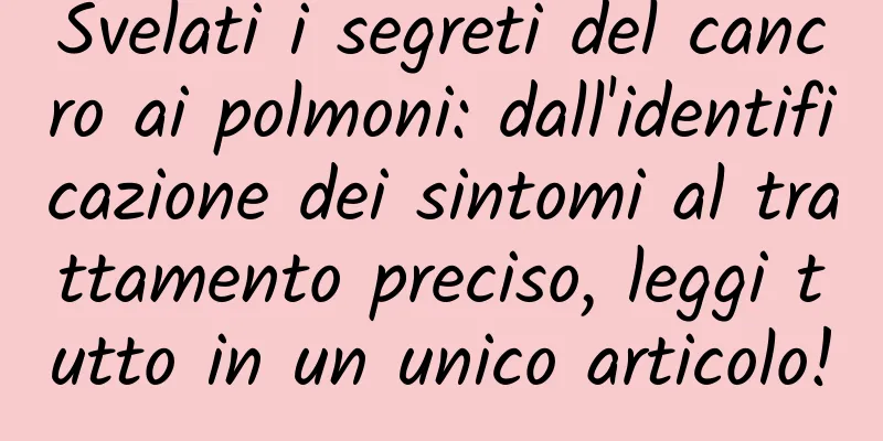 Svelati i segreti del cancro ai polmoni: dall'identificazione dei sintomi al trattamento preciso, leggi tutto in un unico articolo!