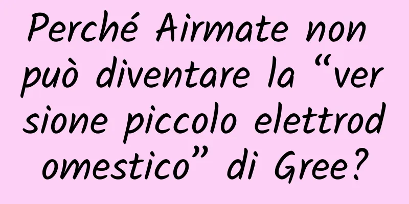 Perché Airmate non può diventare la “versione piccolo elettrodomestico” di Gree?
