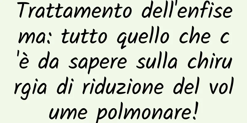 Trattamento dell'enfisema: tutto quello che c'è da sapere sulla chirurgia di riduzione del volume polmonare!