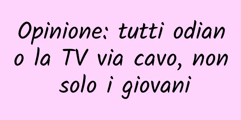 Opinione: tutti odiano la TV via cavo, non solo i giovani
