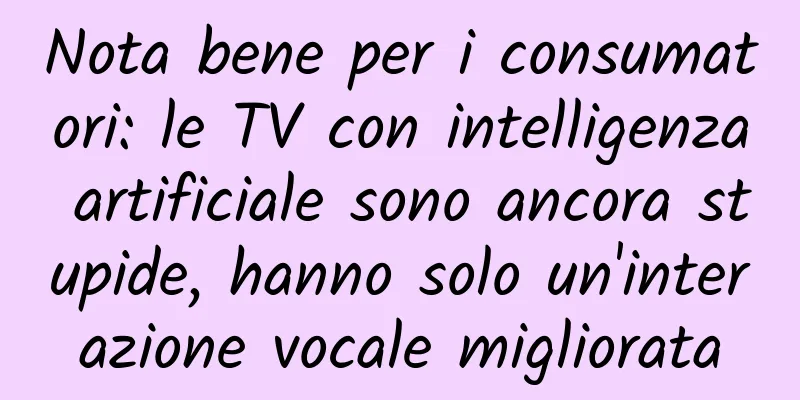 Nota bene per i consumatori: le TV con intelligenza artificiale sono ancora stupide, hanno solo un'interazione vocale migliorata