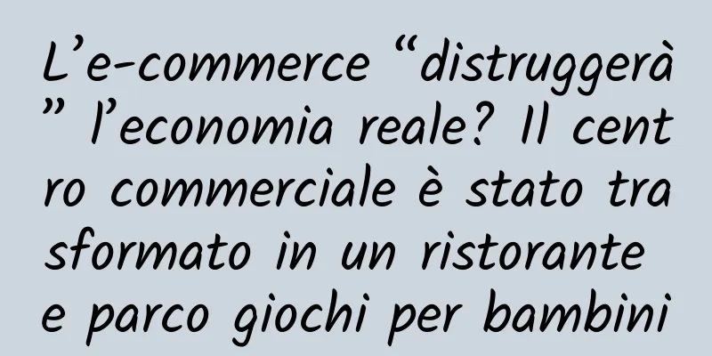 L’e-commerce “distruggerà” l’economia reale? Il centro commerciale è stato trasformato in un ristorante e parco giochi per bambini
