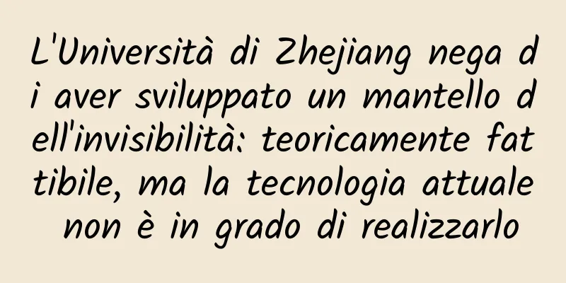 L'Università di Zhejiang nega di aver sviluppato un mantello dell'invisibilità: teoricamente fattibile, ma la tecnologia attuale non è in grado di realizzarlo