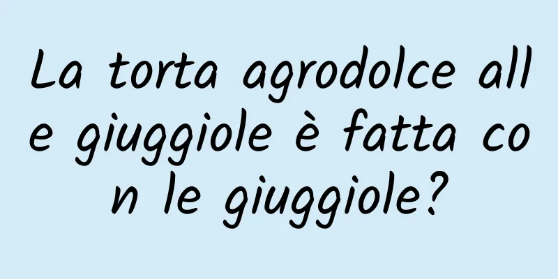 La torta agrodolce alle giuggiole è fatta con le giuggiole?