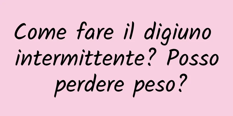 Come fare il digiuno intermittente? Posso perdere peso?