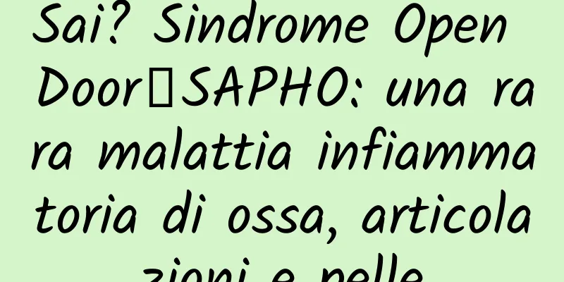 Sai? Sindrome Open Door┋SAPHO: una rara malattia infiammatoria di ossa, articolazioni e pelle