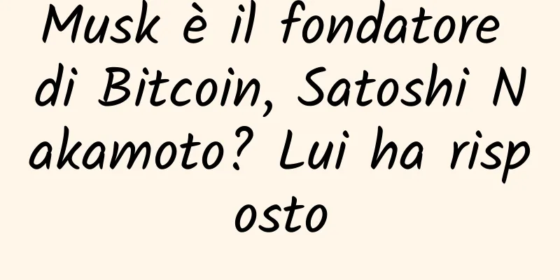 Musk è il fondatore di Bitcoin, Satoshi Nakamoto? Lui ha risposto
