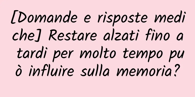[Domande e risposte mediche] Restare alzati fino a tardi per molto tempo può influire sulla memoria?