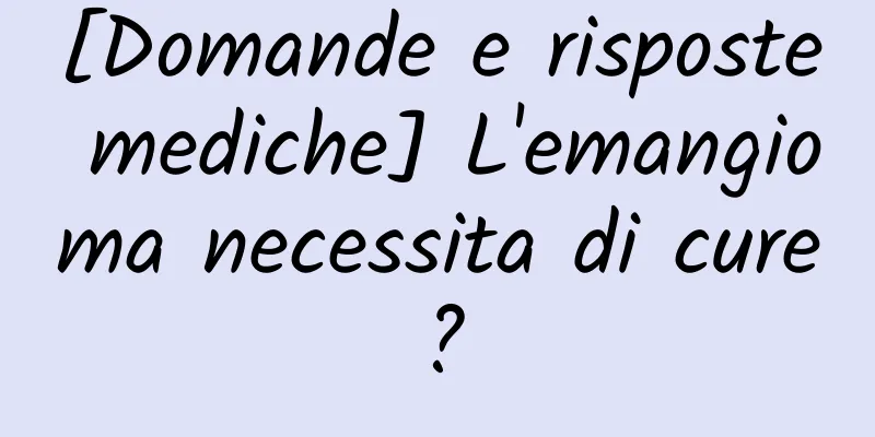 [Domande e risposte mediche] L'emangioma necessita di cure?