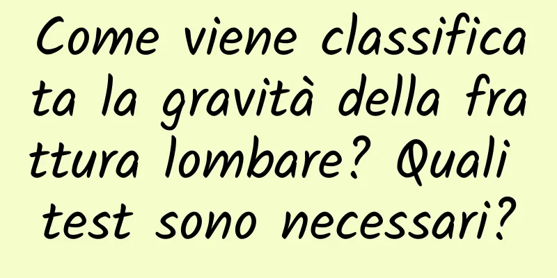 Come viene classificata la gravità della frattura lombare? Quali test sono necessari?